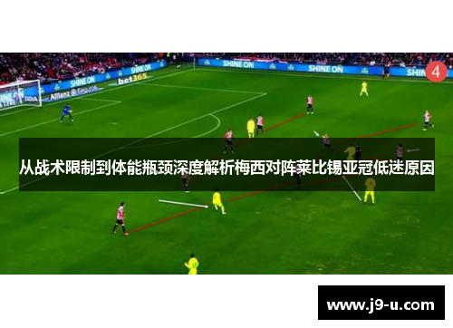 从战术限制到体能瓶颈深度解析梅西对阵莱比锡亚冠低迷原因