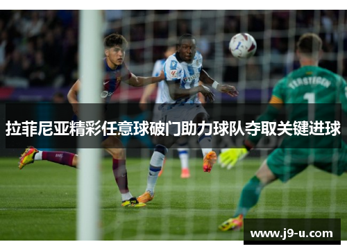 拉菲尼亚精彩任意球破门助力球队夺取关键进球