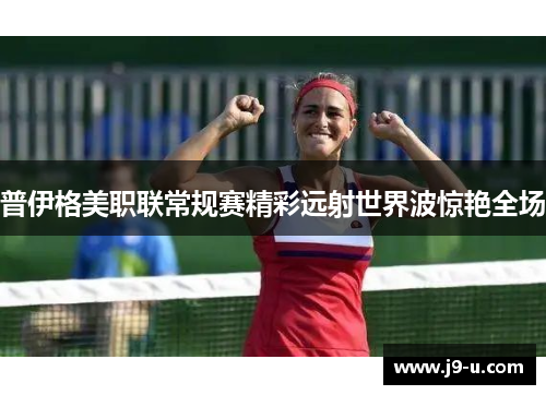 普伊格美职联常规赛精彩远射世界波惊艳全场