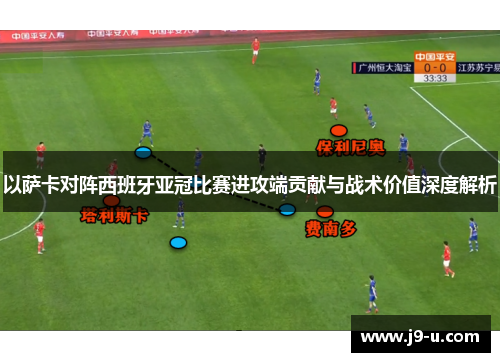 以萨卡对阵西班牙亚冠比赛进攻端贡献与战术价值深度解析