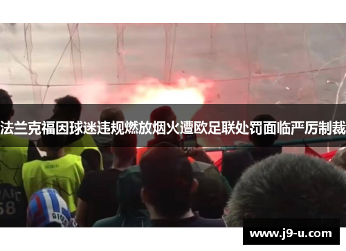 法兰克福因球迷违规燃放烟火遭欧足联处罚面临严厉制裁 法兰克福因球迷违规燃放烟火遭欧足联处罚面临严厉制裁